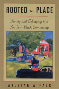 Title: Rooted in Place: Family and Belongings in a Southern Black Community / Edition 1, Author: William W Falk