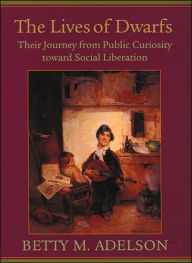 The Lives of Dwarfs: Their Journey from Public Curiosity toward Social Liberation