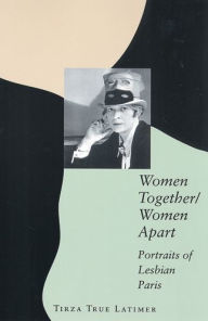 Title: Women Together/Women Apart: Portraits of Lesbian Paris, Author: Tirza True Latimer