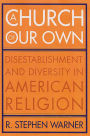 A Church of Our Own: Disestablishment and Diversity in American Religion