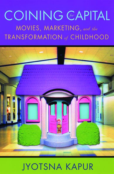 Coining for Capital: Movies, Marketing, and the Transformation of Childhood