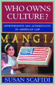 Title: Who Owns Culture?: Appropriation and Authenticity in American Law, Author: Susan Scafidi