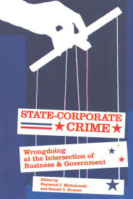 Title: State-Corporate Crime: Wrongdoing at the Intersection of Business and Government / Edition 1, Author: Raymond J. Michalowski