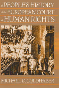 Title: A People's History of the European Court of Human Rights / Edition 1, Author: Michael Goldhaber