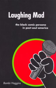 Title: Laughing Mad: The Black Comic Persona in Post-Soul America / Edition 1, Author: Bambi Haggins
