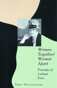 Title: Women Together/Women Apart: Portraits of Lesbian Paris, Author: Tirza True Latimer
