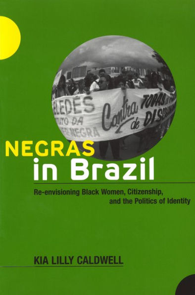 Negras in Brazil: Re-envisioning Black Women, Citizenship, and the Politics of Identity