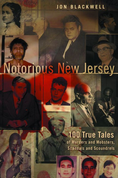 Notorious New Jersey: 100 True Tales of Murders and Mobsters, Scandals and Scoundrels