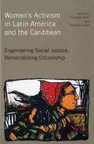 Title: Women's Activism in Latin America and the Caribbean: Engendering Social Justice, Democratizing Citizenship, Author: Elizabeth Maier