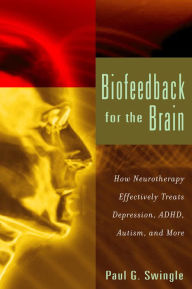 Title: Biofeedback for the Brain: How Neurotherapy Effectively Treats Depression, ADHD, Autism, and More, Author: Paul G. Swingle Ph.D.