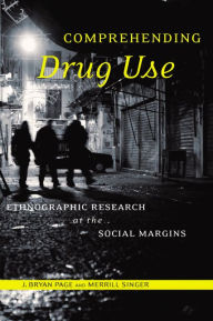 Title: Comprehending Drug Use: Ethnographic Research at the Social Margins, Author: J. Bryan Page