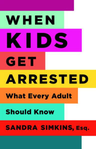 Title: When Kids Get Arrested: What Every Adult Should Know, Author: Sandra Simkins