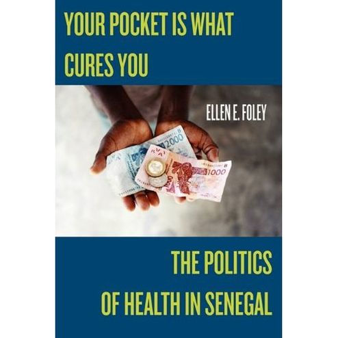 Your Pocket Is What Cures You: The Politics of Health in Senegal