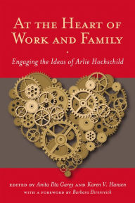 Title: At the Heart of Work and Family: Engaging the Ideas of Arlie Hochschild, Author: Anita Ilta Garey