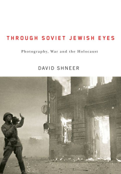 Through Soviet Jewish Eyes: Photography, War, and the Holocaust