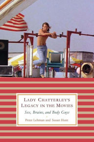 Title: Lady Chatterley's Legacy in the Movies: Sex, Brains, and Body Guys, Author: Peter Lehman