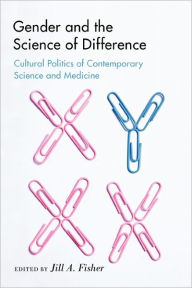 Title: Gender and the Science of Difference: Cultural Politics of Contemporary Science and Medicine, Author: Jill A. Fisher
