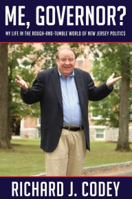 Title: Me, Governor?: My Life in the Rough-and-Tumble World of New Jersey Politics, Author: Richard J. Codey