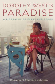Title: Dorothy West's Paradise: A Biography of Class and Color, Author: Cherene Sherrard-Johnson