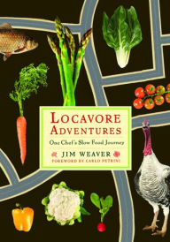 Title: Locavore Adventures: One Chef's Slow Food Journey, Author: Jim Weaver