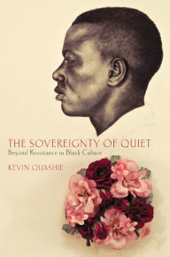 Title: The Sovereignty of Quiet: Beyond Resistance in Black Culture, Author: Kevin Quashie