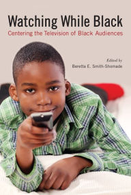 Title: Watching While Black: Centering the Television of Black Audiences, Author: Beretta E. Smith-Shomade