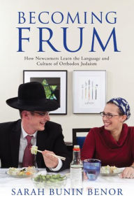 Title: Becoming Frum: How Newcomers Learn the Language and Culture of Orthodox Judaism, Author: Sarah Bunin Benor