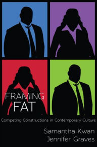 Title: Framing Fat: Competing Constructions in Contemporary Culture, Author: Samantha Kwan