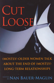 CUT LOOSE: (Mostly) Older Women on the End of their (Mostly) Long-Term Relationships