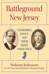 Title: Battleground New Jersey: Vanderbilt, Hague, and Their Fight for Justice, Author: Nelson Johnson