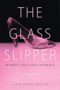 Title: The Glass Slipper: Women and Love Stories, Author: Susan Ostrov Weisser