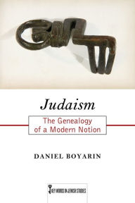 Title: Judaism: The Genealogy of a Modern Notion, Author: Daniel Boyarin