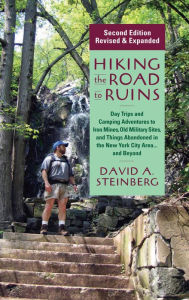 Title: Hiking the Road to Ruins: Daytrips and Camping Adventures to Iron Mines, Old Military Sites, and Things Abandoned in the New York City Area...and Beyond, Author: David A. Steinberg