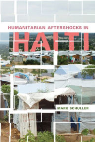 Title: Humanitarian Aftershocks in Haiti, Author: Mark Schuller