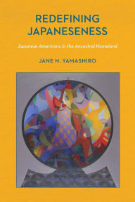 Title: Redefining Japaneseness: Japanese Americans in the Ancestral Homeland, Author: Jane H. Yamashiro
