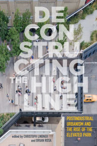 Title: Deconstructing the High Line: Postindustrial Urbanism and the Rise of the Elevated Park, Author: Christoph Lindner