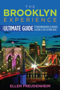 Title: The Brooklyn Experience: The Ultimate Guide to Neighborhoods & Noshes, Culture & the Cutting Edge, Author: Ellen Freudenheim