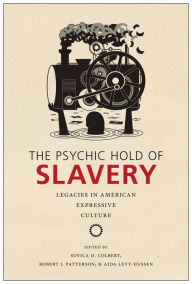 Title: The Psychic Hold of Slavery: Legacies in American Expressive Culture, Author: Soyica Diggs Colbert