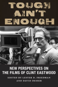 Title: Tough Ain't Enough: New Perspectives on the Films of Clint Eastwood, Author: Lester D. Friedman