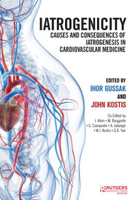 Title: Iatrogenicity: Causes and Consequences of Iatrogenesis in Cardiovascular Medicine, Author: Ihor B. Gussak