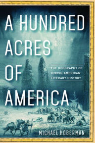 Title: A Hundred Acres of America: The Geography of Jewish American Literary History, Author: Michael Hoberman