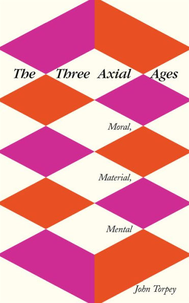 The Three Axial Ages: Moral, Material, Mental