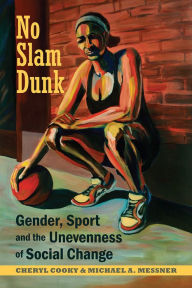 Title: No Slam Dunk: Gender, Sport and the Unevenness of Social Change, Author: Cheryl Cooky