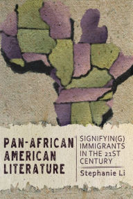 Title: Pan-African American Literature: Signifyin(g) Immigrants in the Twenty-First Century, Author: Stephanie Li