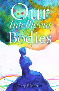 Title: Our Intelligent Bodies, Author: Gary F. Merrill