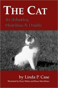 Title: The Cat: Its Behavior, Nutrition and Health / Edition 1, Author: Linda P. Case
