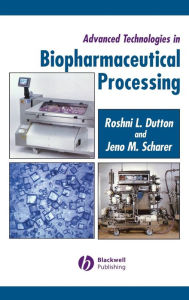 Title: Advanced Technologies in Biopharmaceutical Processing / Edition 1, Author: Roshni Dutton