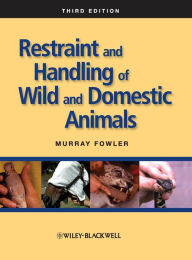 Title: Restraint and Handling of Wild and Domestic Animals / Edition 3, Author: Murray Fowler