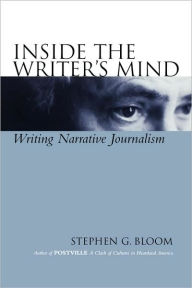 Title: Inside the Writer's Mind: Writing Narrative Journalism / Edition 1, Author: Stephen G. Bloom