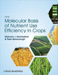 Title: The Molecular and Physiological Basis of Nutrient Use Efficiency in Crops / Edition 1, Author: Malcolm J. Hawkesford